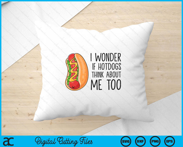 I Wonder If Hotdogs Think About Me Too Funny Hot Dog SVG PNG Digital Printable Files