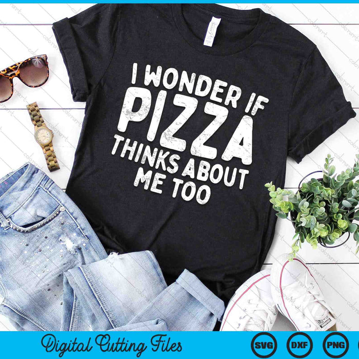 I Wonder If Pizza Thinks About Me Too Food Lover SVG PNG Digital Cutting Files