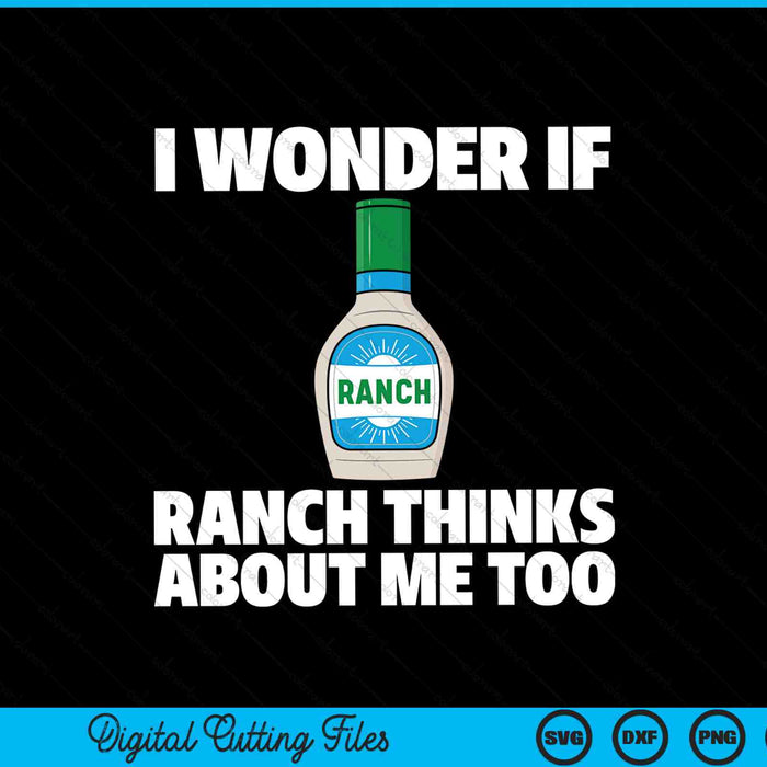I Wonder If Ranch Thinks About Me Too Funny Condiment Sauce SVG PNG Digital Cutting Files