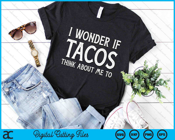 I Wonder If Tacos Think About Me Too Funny Cinco De Mayo SVG PNG Digital Printable Files
