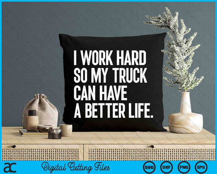 I Work Hard So My Truck Can Have A Better Life Funny Truck Owner SVG PNG Digital Cutting Files