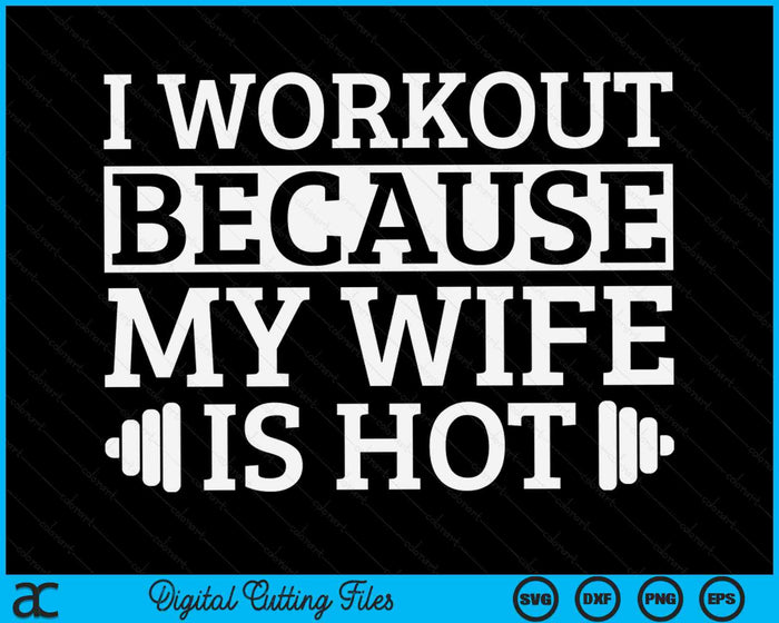 I Workout Because My Wife Is Hot Gym Workout SVG PNG Digital Printable Files