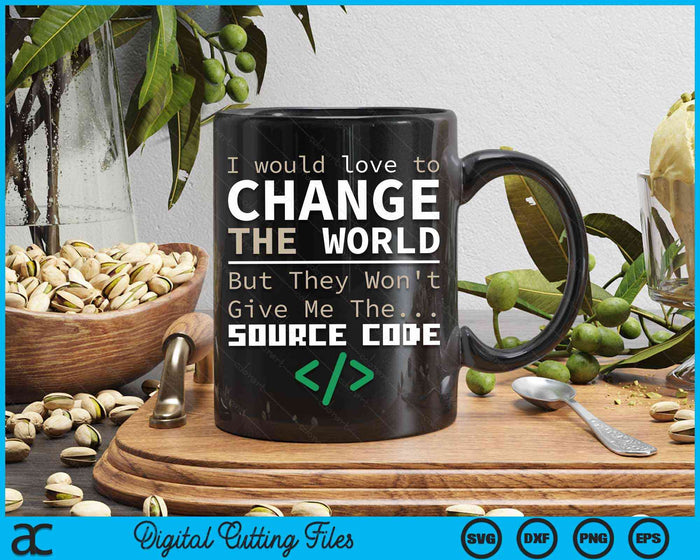 I Would Love To Change The World But They Won't Give Me The Source Code Programmer Coder SVG PNG Digital Cutting Files