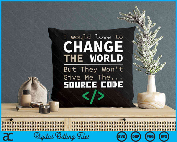 I Would Love To Change The World But They Won't Give Me The Source Code Programmer Coder SVG PNG Digital Cutting Files