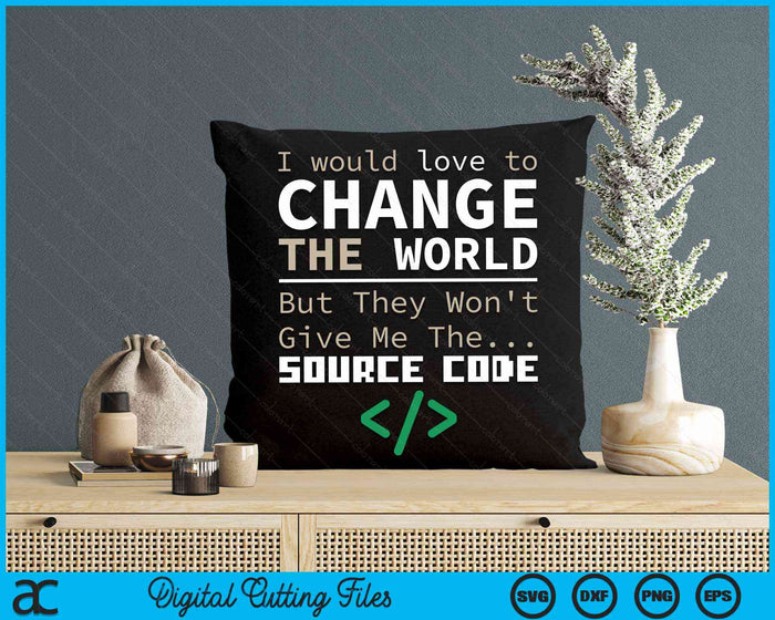 I Would Love To Change The World But They Won't Give Me The Source Code Programmer Coder SVG PNG Digital Cutting Files