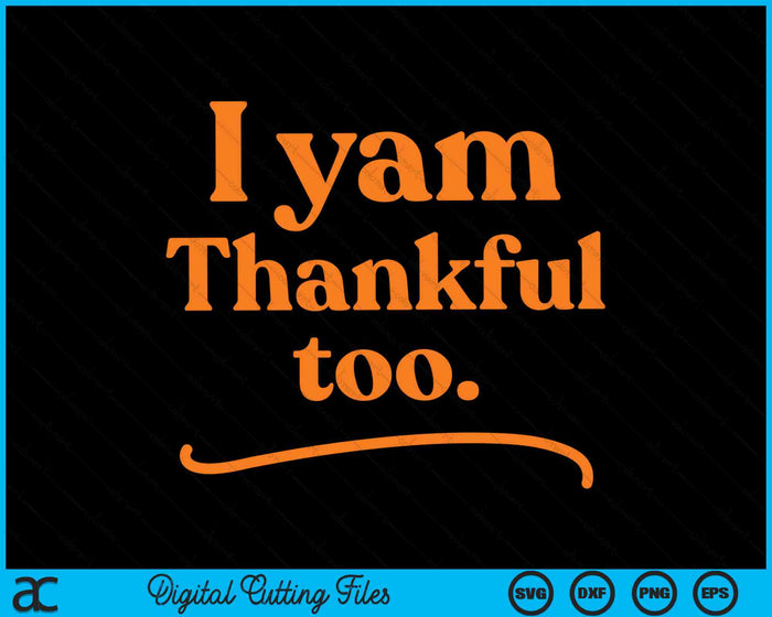 I Yam Thankful Too Shes My Sweet Potato Funny Thanksgiving SVG PNG Digital Cutting Files