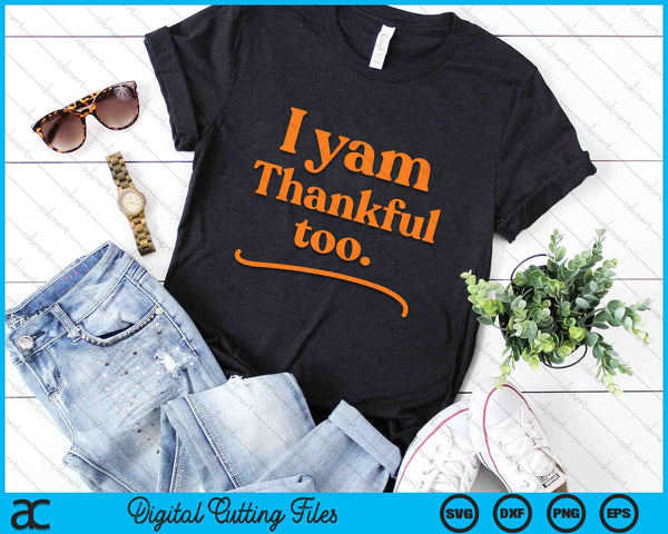I Yam Thankful Too Shes My Sweet Potato Funny Thanksgiving SVG PNG Digital Cutting Files