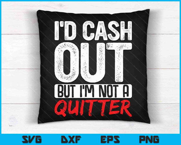  I'D Cash Out But I'm Not A Quitter Casino Gambling SVG PNG Files