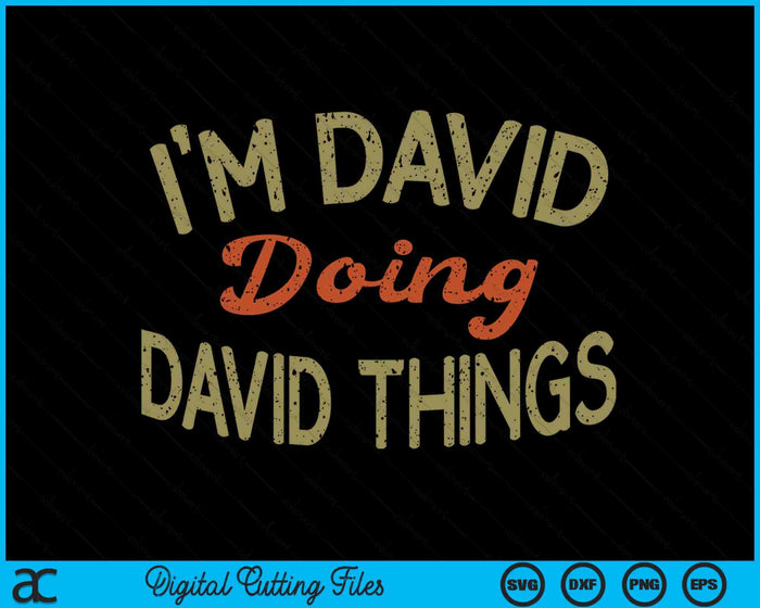 I'M DAVID DOING DAVID THINGS Funny Saying Gift Tee SVG PNG Digital Printable Files