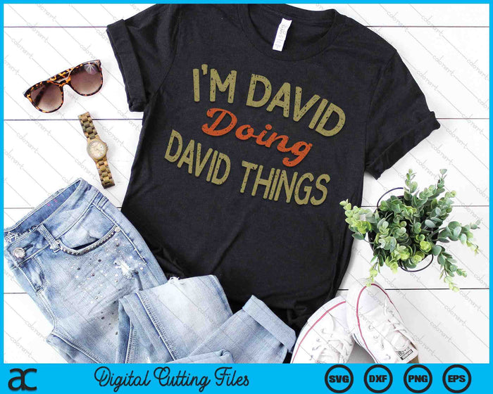 I'M DAVID DOING DAVID THINGS Funny Saying Gift Tee SVG PNG Digital Printable Files