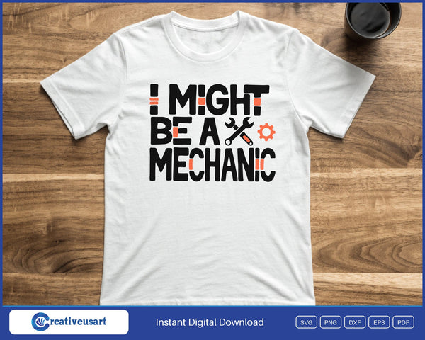 I Might Be A Mechanic Wrench And Gear SVG PNG Digital Printable Files - on a t-shirt