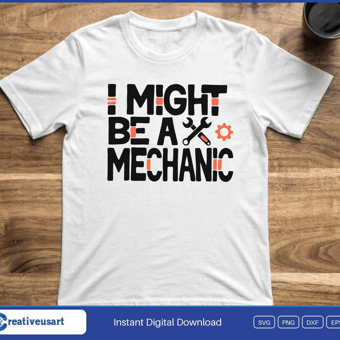 I Might Be A Mechanic wrench and gear SVG printed on a white t-shirt