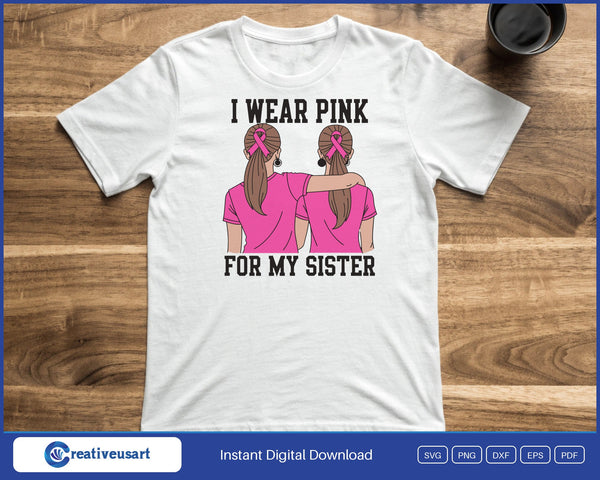 I Wear Pink For My Sister, two sisters arm in arm SVG printed on a white t-shirt