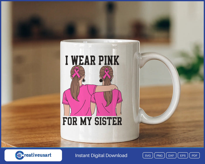 I Wear Pink For My Sister, two sisters arm in arm SVG design on a white coffee mug