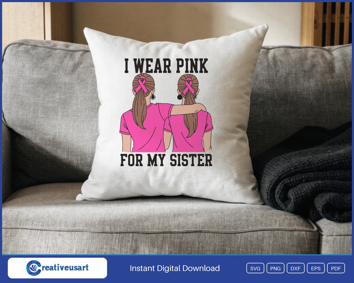 I Wear Pink For My Sister, two sisters arm in arm SVG design on a white throw pillow