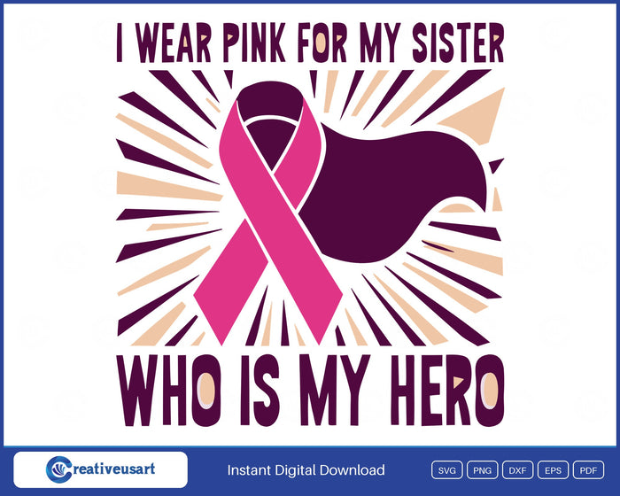 I Wear Pink For My Sister Who Is My Hero with a caped pink ribbon on a sunburst SVG cut file design