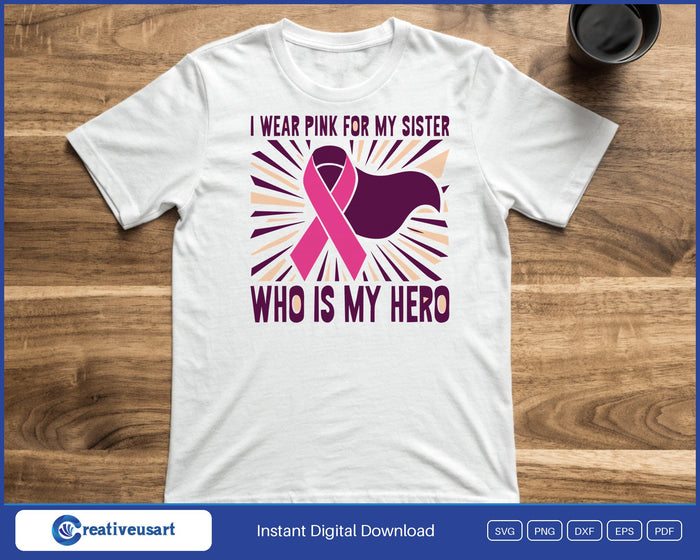 I Wear Pink For My Sister Who Is My Hero with a caped pink ribbon on a sunburst design on a white t-shirt