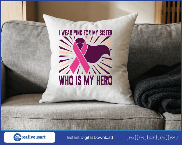 I Wear Pink For My Sister Who Is My Hero with a caped pink ribbon on a sunburst design on a white throw pillow