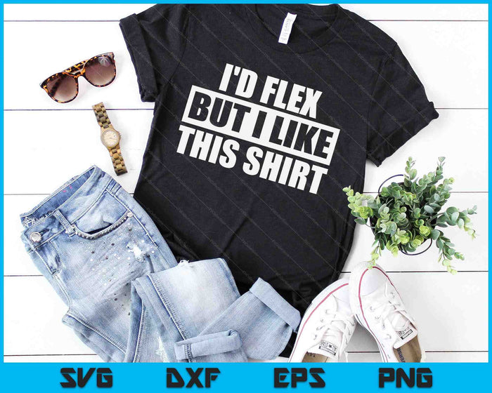 I'd Flex But I Like This Shirt Gym Gift SVG PNG Digital Printable Files