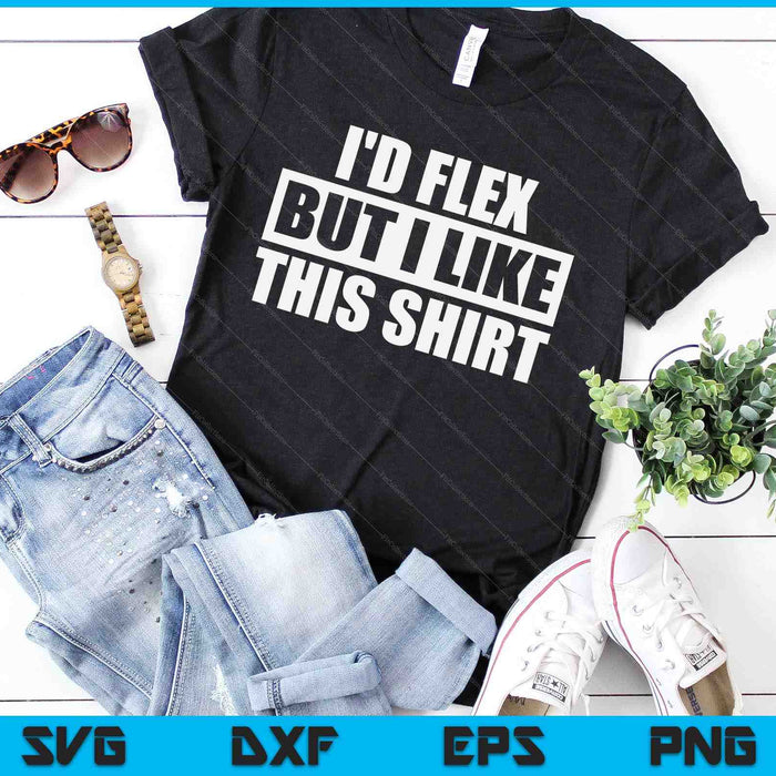 I'd Flex But I Like This Shirt Gym Gift SVG PNG Digital Printable Files
