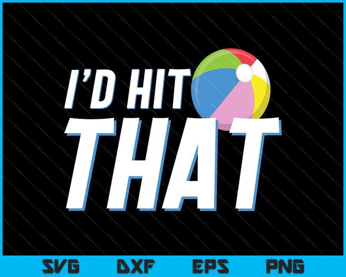 I'd Hit That Funny Beach Ball Player & Beach Ball Coach SVG PNG Digital Printable Files