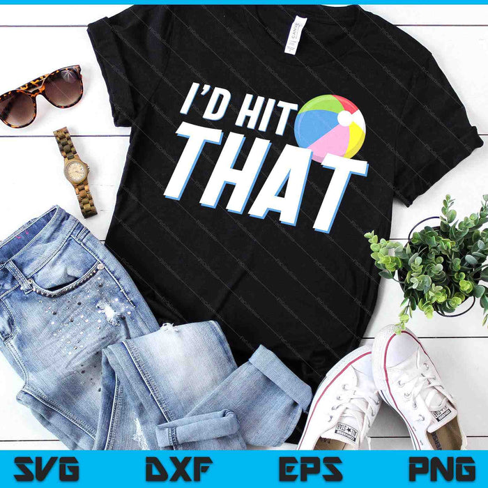 I'd Hit That Funny Beach Ball Player & Beach Ball Coach SVG PNG Digital Printable Files