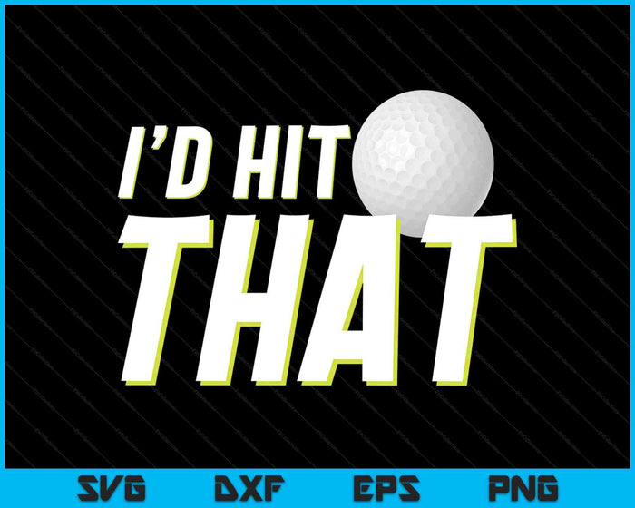 I'd Hit That Funny Golf Player & Golf Coach SVG PNG Digital Printable Files