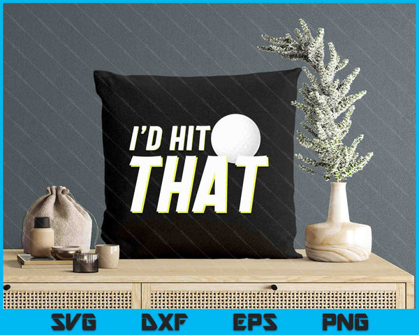 I'd Hit That Funny Golf Player & Golf Coach SVG PNG Digital Printable Files