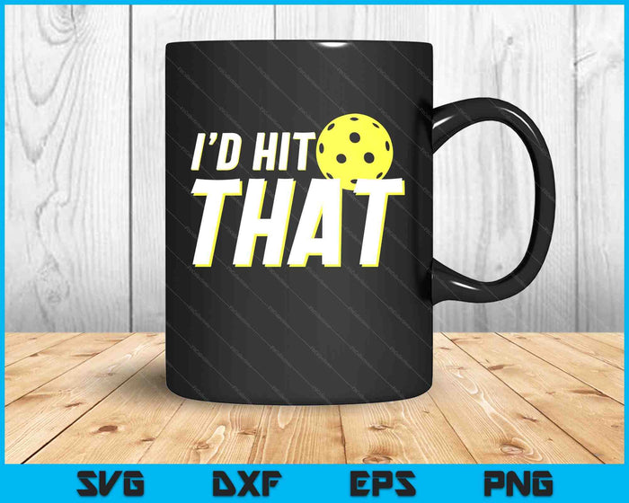 I'd Hit That Funny Pickleball Player & Pickleball Coach SVG PNG Digital Printable Files