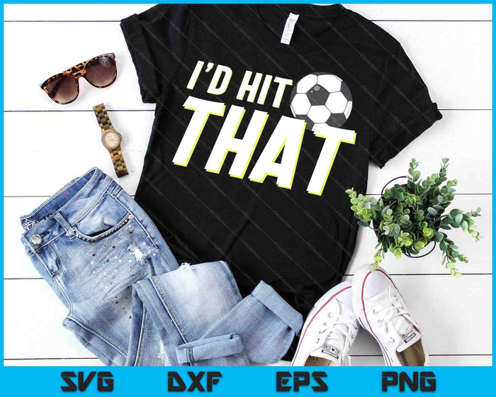 I'd Hit That Funny Soccer Player & Soccer Coach SVG PNG Digital Printable Files