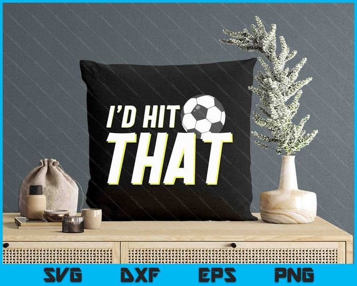 I'd Hit That Funny Soccer Player & Soccer Coach SVG PNG Digital Printable Files