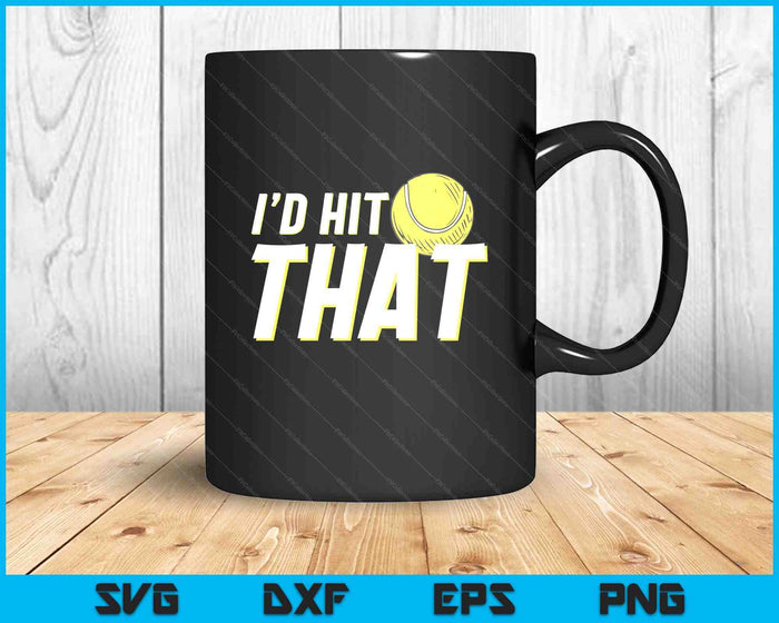 I'd Hit That Funny Tennis Player & Tennis Coach SVG PNG Digital Printable Files