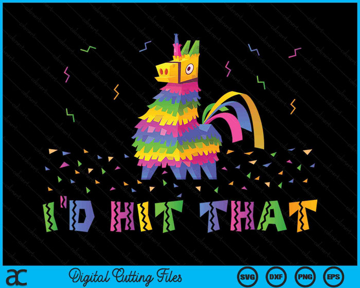 I'd Hit That Pinata Cinco De Mayo Party SVG PNG Digital Cutting Files