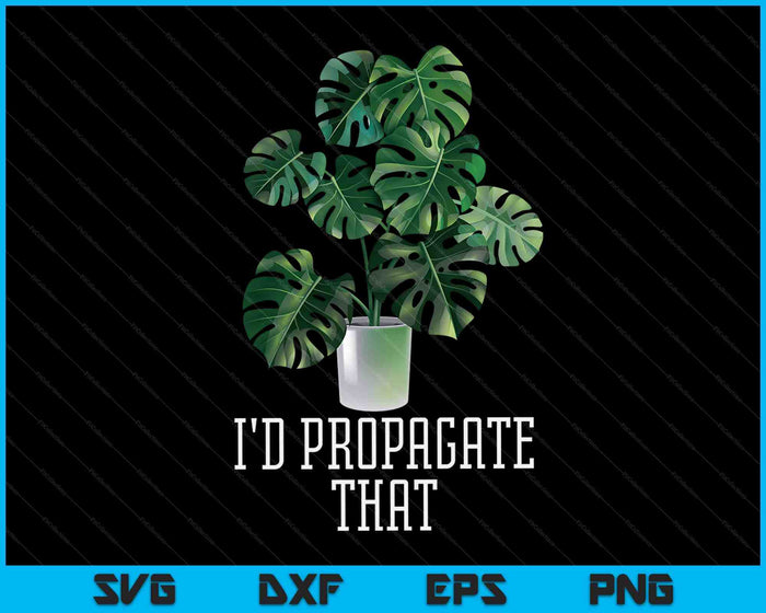 I'd Propagate That Crazy Plant Lady Monstera Deliciosa SVG PNG Digital Cutting Files