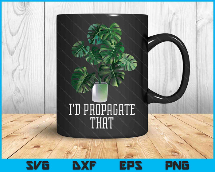 I'd Propagate That Crazy Plant Lady Monstera Deliciosa SVG PNG Digital Cutting Files