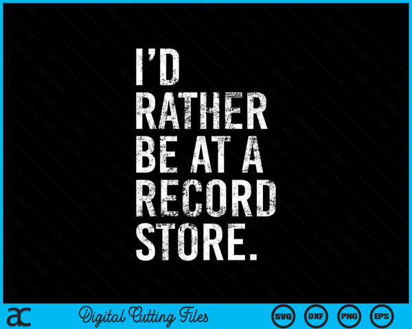 I'd Rather Be At A Record Store Cool Vinyl Records SVG PNG Digital Cutting Files