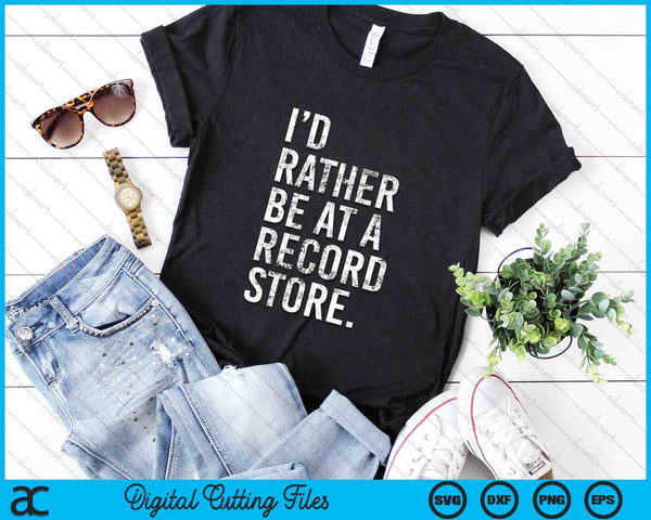 I'd Rather Be At A Record Store Cool Vinyl Records SVG PNG Digital Cutting Files