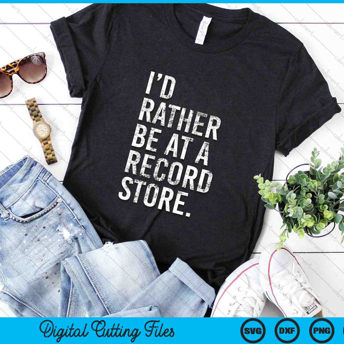 I'd Rather Be At A Record Store Cool Vinyl Records SVG PNG Digital Cutting Files