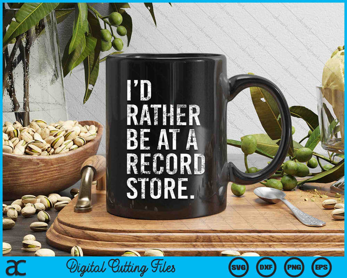 I'd Rather Be At A Record Store Cool Vinyl Records SVG PNG Digital Cutting Files