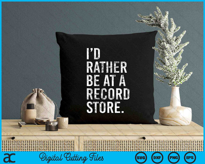 I'd Rather Be At A Record Store Cool Vinyl Records SVG PNG Digital Cutting Files