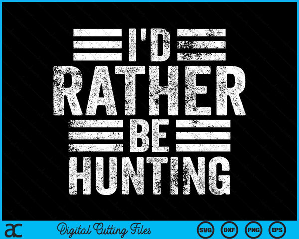 I'd Rather Be Hunting Funny Hunting SVG PNG Digital Cutting Files