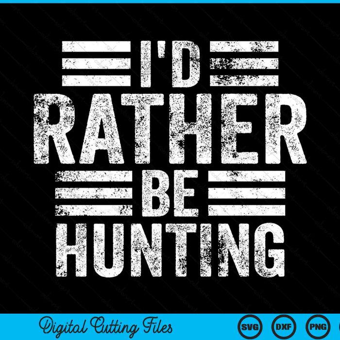 I'd Rather Be Hunting Funny Hunting SVG PNG Digital Cutting Files