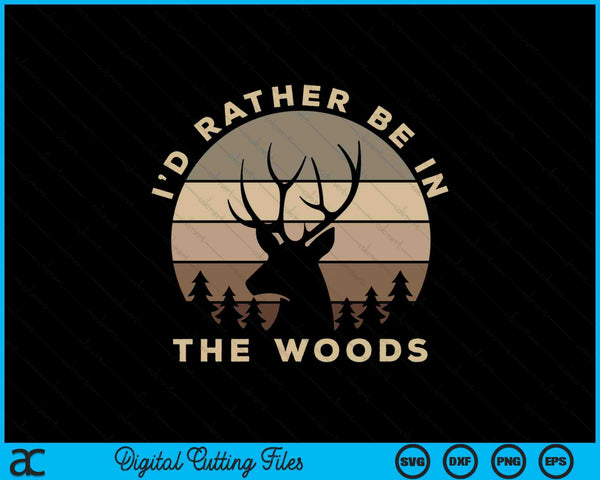 I'd Rather Be In the Woods Deer Hunting SVG PNG Digital Cutting Files