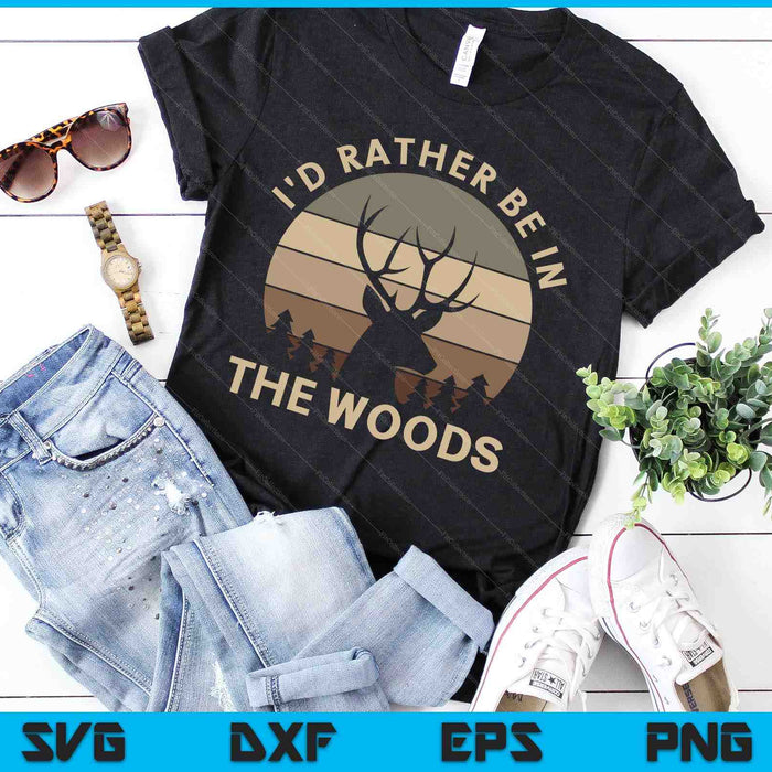 I'd Rather Be In the Woods Deer Hunting SVG PNG Digital Cutting Files