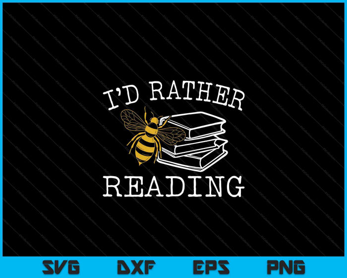 I'd Rather Bee Reading Teacher Librarian Book Lover SVG PNG Digital Printable Files