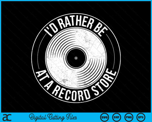 I'd Rather Just Be At A Record Store Vinyl Record Store Lovers SVG PNG Digital Cutting Files