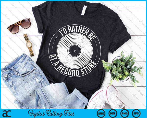 I'd Rather Just Be At A Record Store Vinyl Record Store Lovers SVG PNG Digital Cutting Files