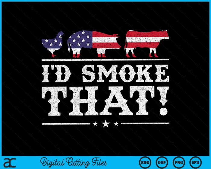 I'd Smoke That BBQ Meat Pitmaster Grill Patriot SVG PNG Digital Cutting Files