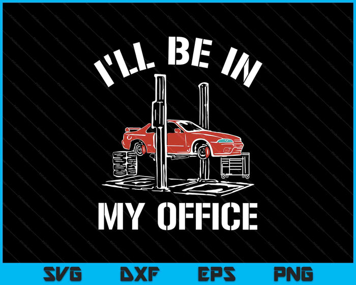 I'll Be In My Office Funny Auto Mechanic Gifts Car Mechanics SVG PNG Digital Printable Files