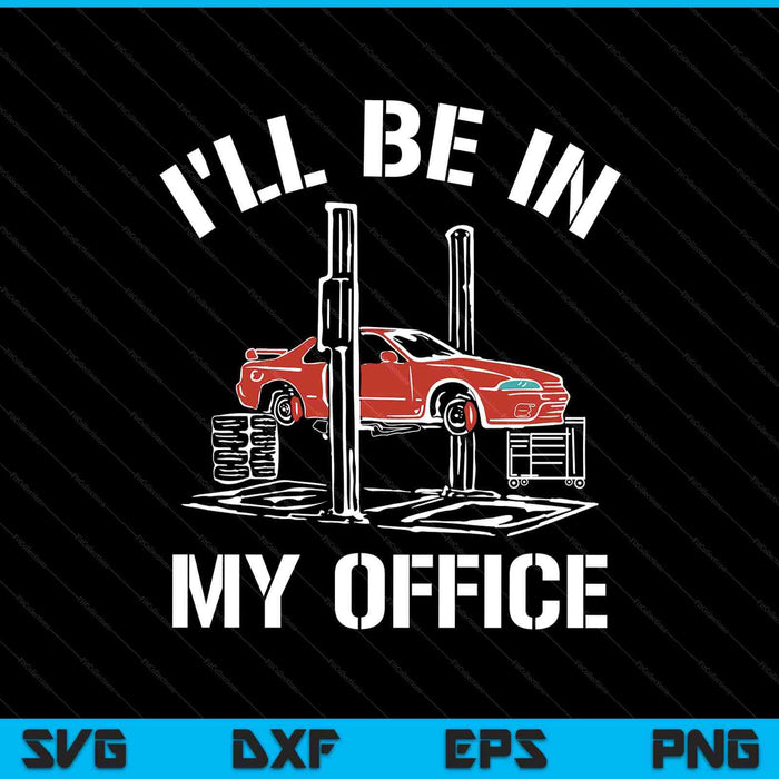 I'll Be In My Office Funny Auto Mechanic Gifts Car Mechanics SVG PNG Digital Printable Files
